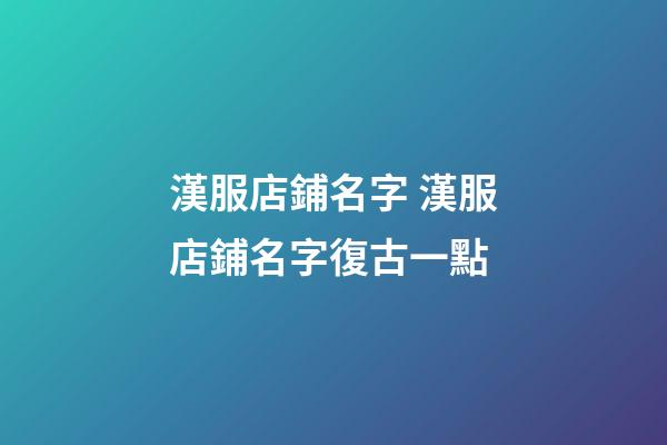 漢服店鋪名字 漢服店鋪名字復古一點-第1張-店鋪起名-玄機派